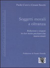 Soggetti morali a oltranza. Riduzioni e stupori in due storie psichiatriche manicomiali - Paolo Curci,Cesare Secchi - copertina