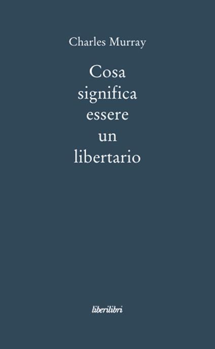 Cosa significa essere un libertario - Charles A. Murray - copertina
