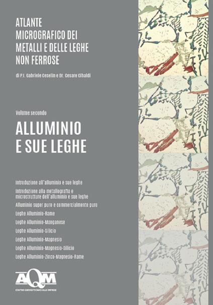 Atlante micrografico dei metalli e delle leghe non ferrose. Ediz. per la scuola. Vol. 2: Alluminio e sue leghe. - Gabriele Ceselin,Cesare Cibaldi - copertina