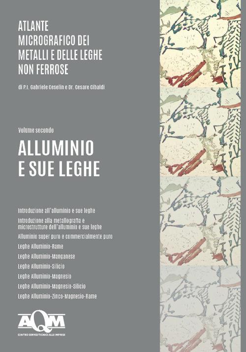 Atlante micrografico dei metalli e delle leghe non ferrose. Ediz. per la scuola. Vol. 2: Alluminio e sue leghe. - Gabriele Ceselin,Cesare Cibaldi - copertina