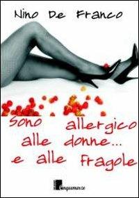 Sono allergico alle donne... e alle fragole - Nino De Franco - copertina