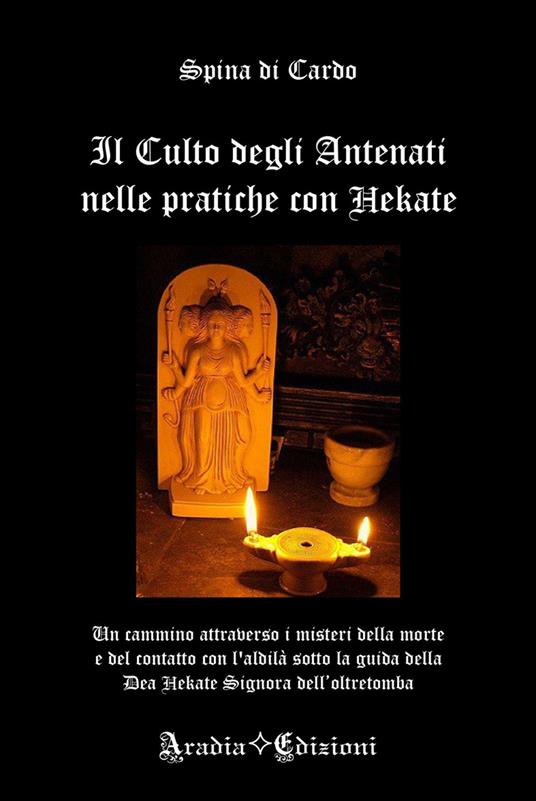 Il culto degli antenati nelle pratiche con Hekate. Ediz. illustrata - Spina Di Cardo - copertina