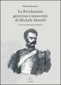 La rivoluzione generosa e innocente di Michele Morelli. Primo eroe del Risorgimento italiano - Il Cristallo - copertina