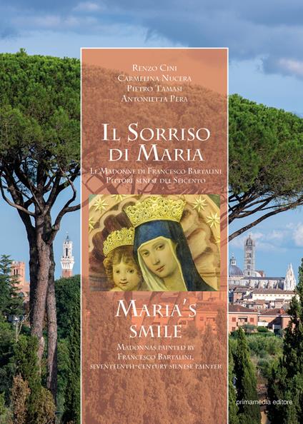 Il sorriso di Maria. Le Madonne di Francesco Bartalini Pittore senese del Seicento. Ediz. italiana e inglese - Renzo Cini,Carmelina Nucera,Antonietta Pera - copertina
