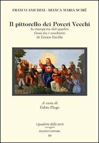 Il pittorello dei poveri vecchi. La riscoperta del quadro Gesù fra i vecchietti di Enrico Favilla. Ediz. illustrata - Franco Anichini,Bianca Maria Scirè - copertina