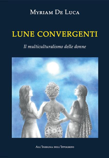 Lune convergenti. Il multiculturalismo delle donne - Myriam De Luca - copertina