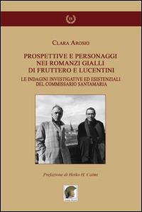 Prospettive e personaggi nei romanzi gialli di Fruttero e Lucentini. Le indagini investigative ed esistenziali del commissario Santamaria - Clara Arosio - copertina