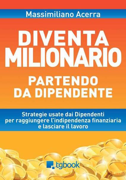 Diventa milionario partendo da dipendente - Massimiliano Acerra - copertina