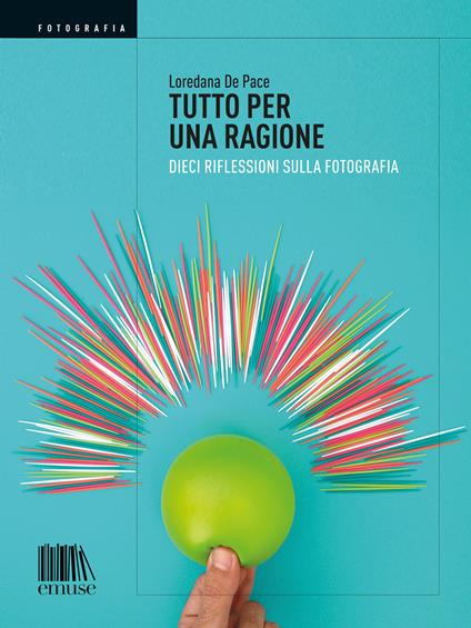 Tutto per una ragione. Dieci riflessioni sulla fotografia - Loredana De Pace - ebook