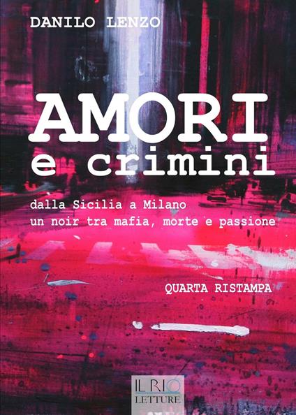 Amori e crimini. Dalla Sicilia a Milano un noir tra mafia, morte e passione - Danilo Lenzo - copertina