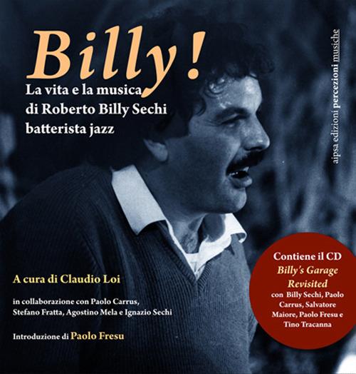 Billy! La vita e la musica di Roberto Billy Sechi batterista jazz (1959-2005). Con CD Audio - copertina