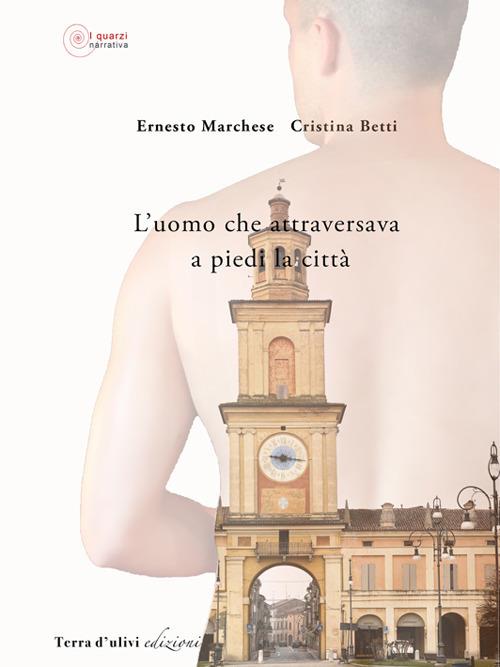 L' uomo che attraversava a piedi la città - Ernesto Marchese,Cristina Betti - copertina