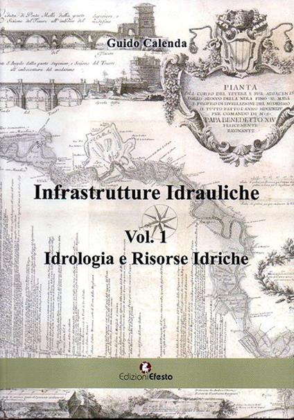 Infrastrutture idrauliche. Vol. 1: Idrologia e risorse idriche - Guido Calenda - copertina