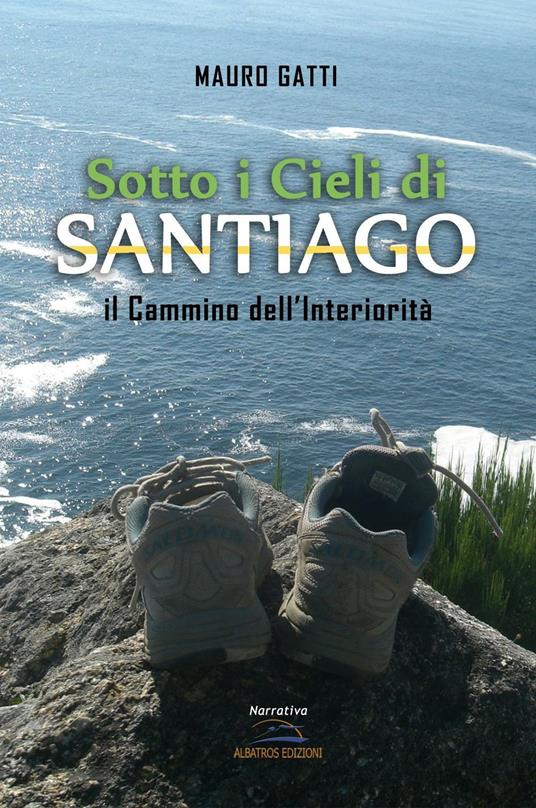 Sotto i cieli di Santiago. Il cammino dell'interiorità - Mauro Gatti - copertina