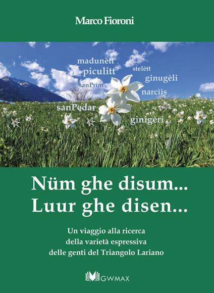 Nüm ghe disum… Luur ghe disen. Un viaggio alla ricerca della varietà espressiva delle genti del Triangolo Lariano - Marco Fioroni - copertina