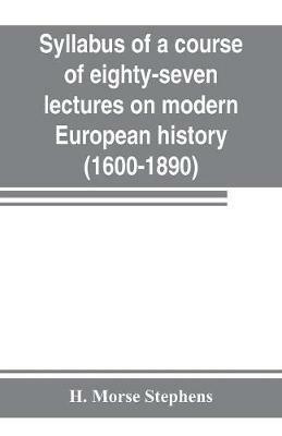 Syllabus of a course of eighty-seven lectures on modern European history (1600-1890) - H Morse Stephens - cover