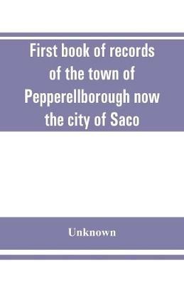 First book of records of the town of Pepperellborough now the city of Saco - cover
