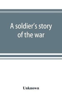A soldier's story of the war; including the marches and battles of the Washington artillery, and of other Louisiana troops - cover