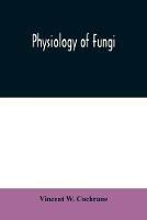 Physiology of fungi - Vincent W Cochrane - cover