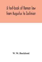 A text-book of Roman law from Augustus to Justinian - W W Buckland - cover