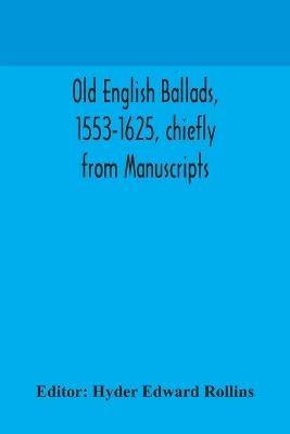Old English ballads, 1553-1625, chiefly from Manuscripts - cover