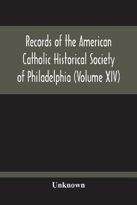 Records Of The American Catholic Historical Society Of Philadelphia (Volume Xiv) - cover
