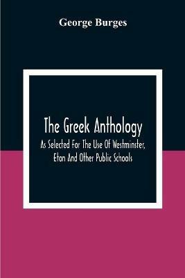 The Greek Anthology, As Selected For The Use Of Westminster, Eton And Other Public Schools - George Burges - cover