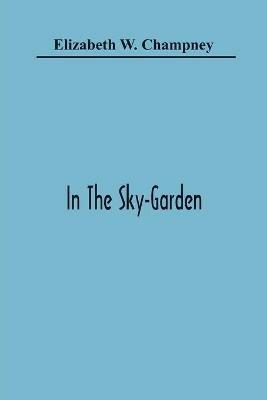 In The Sky-Garden - Elizabeth W Champney - cover