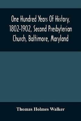 One Hundred Years Of History, 1802-1902, Second Presbyterian Church, Baltimore, Maryland - Thomas Holmes Walker - cover