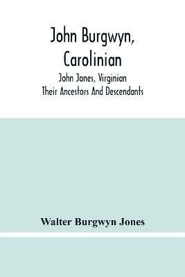 John Burgwyn, Carolinian; John Jones, Virginian; Their Ancestors And Descendants - Walter Burgwyn Jones - cover