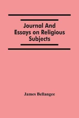 Journal And Essays On Religious Subjects - James Bellangee - cover