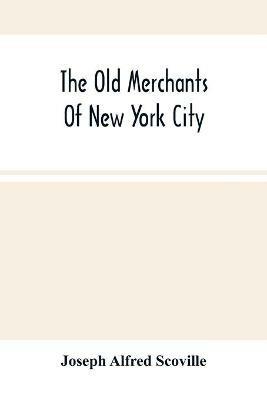 The Old Merchants Of New York City - Joseph Alfred Scoville - cover