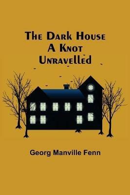 The Dark House A Knot Unravelled - Georg Manville Fenn - cover