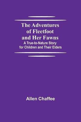 The Adventures of Fleetfoot and Her Fawns; A True-to-Nature Story for Children and Their Elders - Allen Chaffee - cover