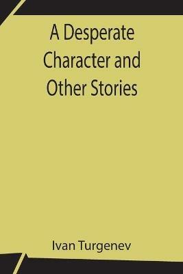 A Desperate Character and Other Stories - Ivan Sergeevich Turgenev - cover