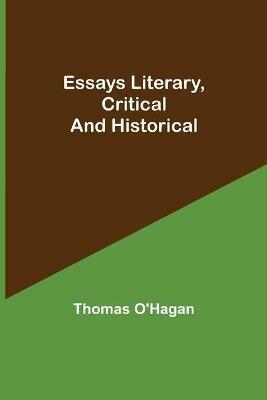 Essays Literary, Critical and Historical - Thomas O'Hagan - cover