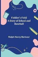 Finkler's Field A Story of School and Baseball - Ralph Henry Barbour - cover