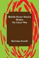 British Secret Service During the Great War - Nicholas Everitt - cover
