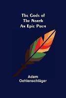 The Gods of the North: an epic poem - Adam Oehlenschlager - cover