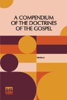 A Compendium Of The Doctrines Of The Gospel: Compiled By Franklin Dewey Richards, James Amasa Little - Various - cover