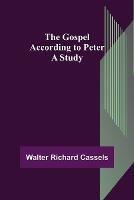 The Gospel According to Peter: A Study - Walter Richard Cassels - cover