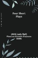 Four Short Plays - Florence Eveleen Eleanore Olliffe - cover