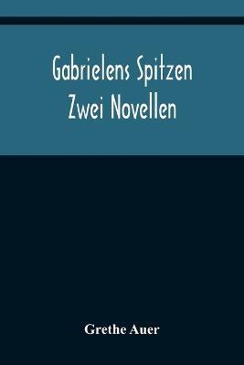Gabrielens Spitzen: Zwei Novellen - Grethe Auer - cover