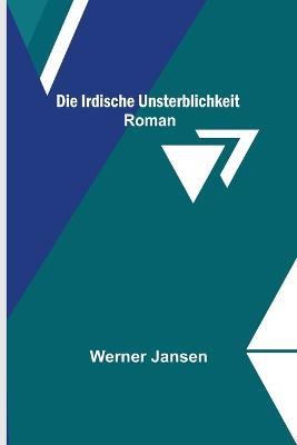 Die irdische Unsterblichkeit: Roman - Werner Jansen - cover