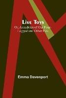 Live Toys; Or, Anecdotes of Our Four-Legged and Other Pets - Emma Davenport - cover