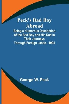 Peck's Bad Boy Abroad; Being a Humorous Description of the Bad Boy and His Dad in Their Journeys Through Foreign Lands - 1904 - George W Peck - cover