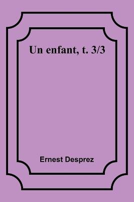 Un enfant, t. 3/3 - Ernest Desprez - cover