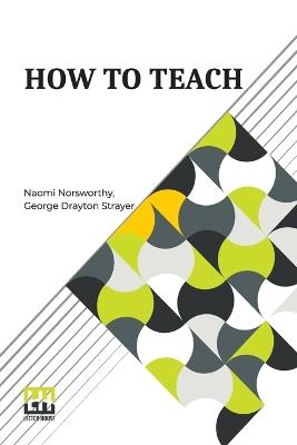 How To Teach - Naomi Norsworthy,George Drayton Strayer - cover