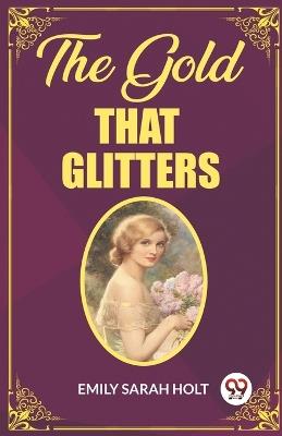 The Gold that Glitters - Emily Sarah Holt - cover