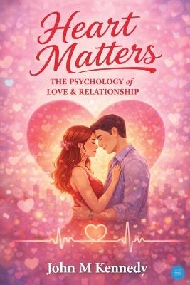 Heart Matters: The Psychology of Love & Relationship - M John Kennedy - cover